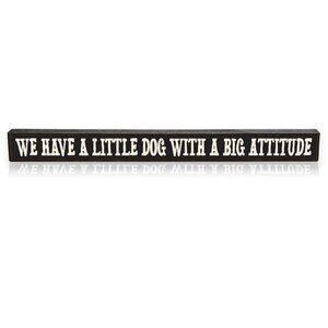 My Word! Have A Little Dog with A Big Attitude Stained Skinny Wooden Sign